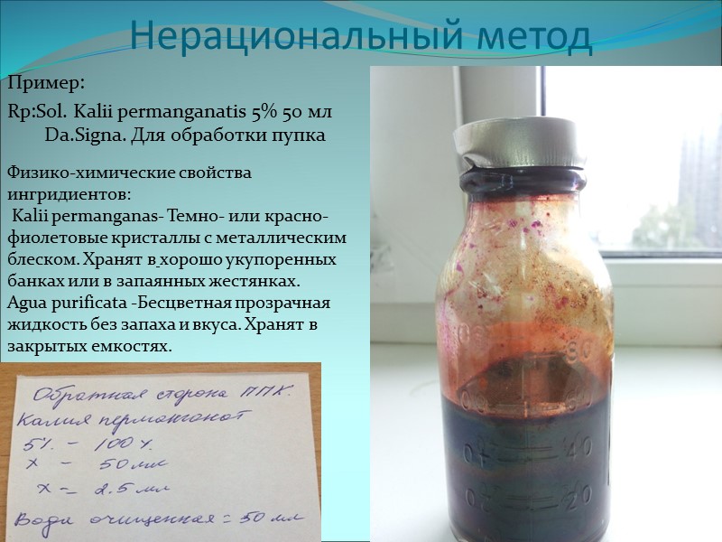 Нерациональный метод Пример: Rp:Sol. Kalii permanganatis 5% 50 мл     Da.Signa.